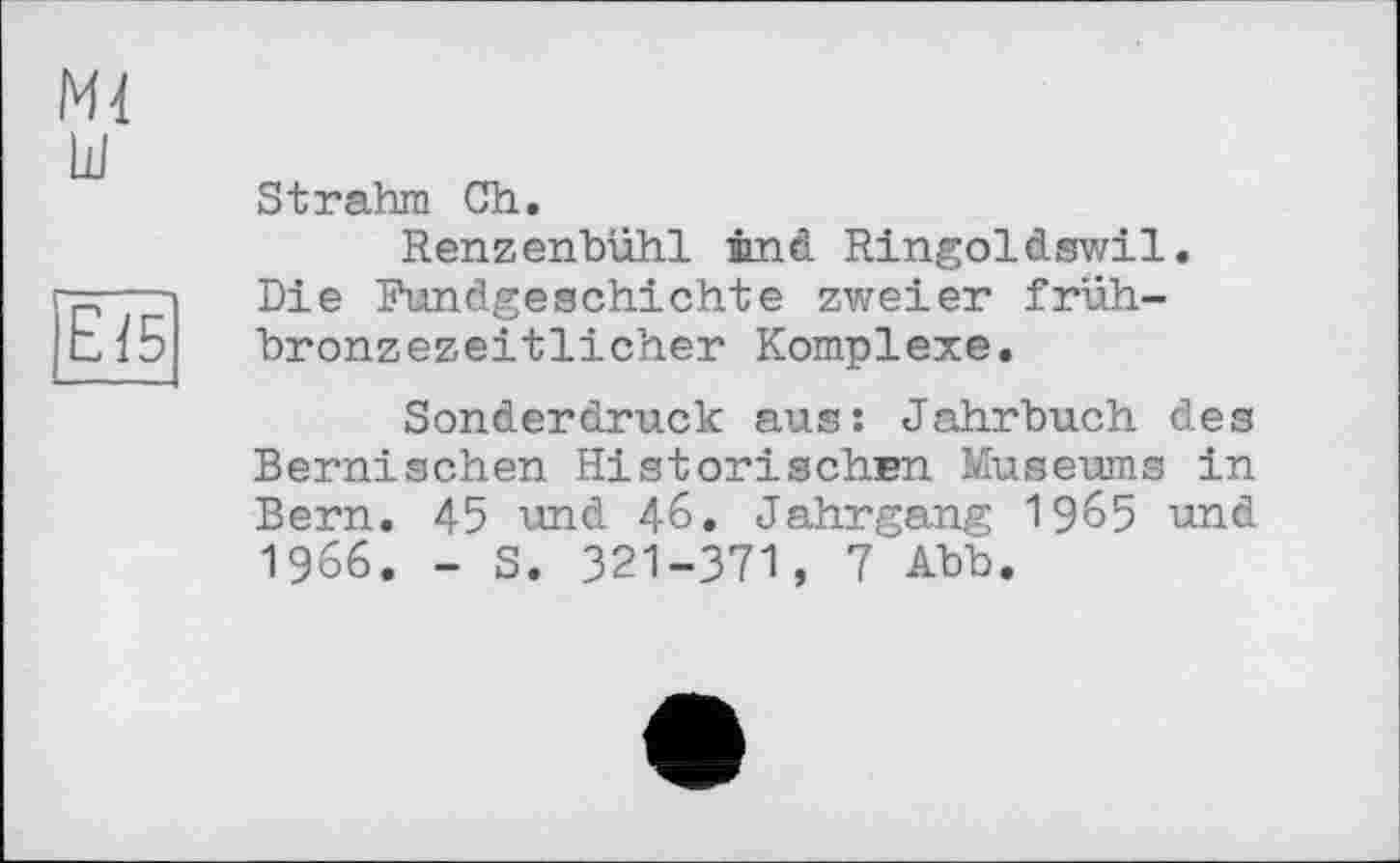 ﻿Strahm Ch.
Renzenbühl ind Ringoldswil. Die Fundgeschichte zweier frühbronzezeitlicher Komplexe.
Sonderdruck aus: Jahrbuch des Bernisehen Historischen Museums in Bern. 45 und 46. Jahrgang 1965 und 1966. - S. 321-371, 7 Abb.